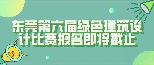 【報名倒計時】東莞第六屆綠色建筑設計比賽報名10月截止，抓緊時間！