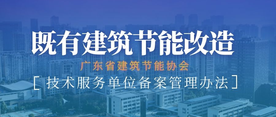 【備案】關于發布《廣東省建筑節能協會建筑節能改造技術服務單位備案管理辦法》的通知